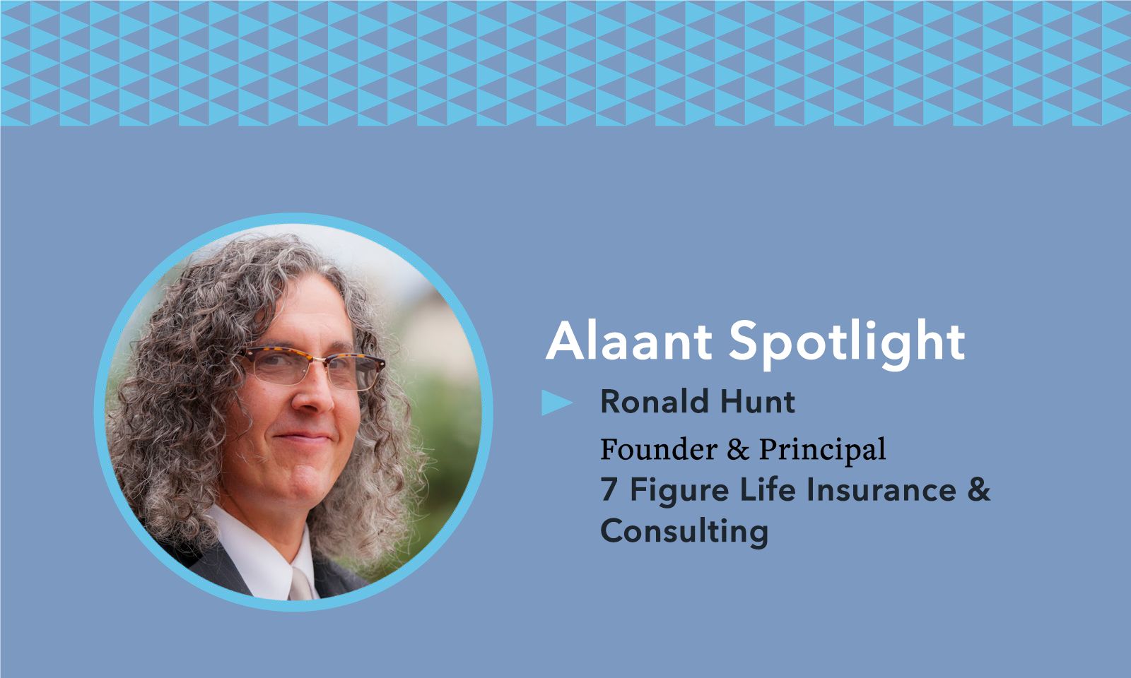 Alaant Spotlight Ronald Hunt, Founder and Principal, 7 Figure Life Insurance & Consulting