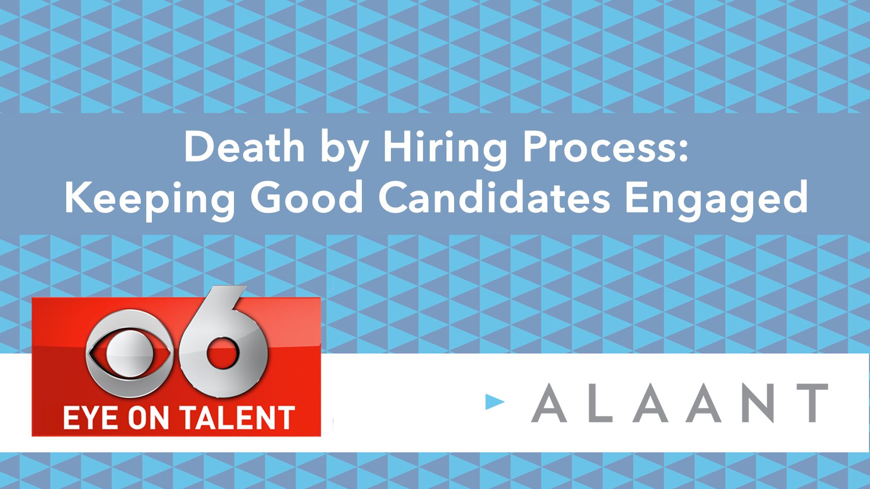 Alaant Eye on Talent - Death by Hiring Process: Keeping Good Candidates Engaged