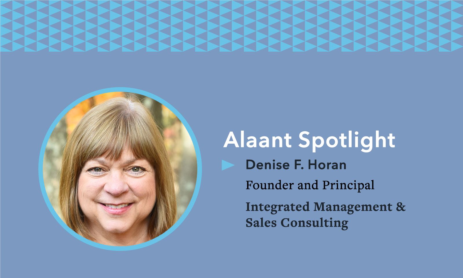 Alaant Spotlight: Denise F. Horan, Founder and Principal, Integrated Management & Sales Consulting