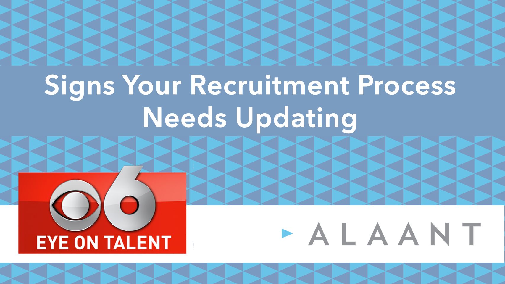 Alaant Eye on Talent: Signs Your Recruitment Process Needs Updating